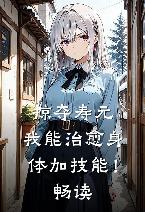 掠夺寿元，我能治愈身体加技能！畅读