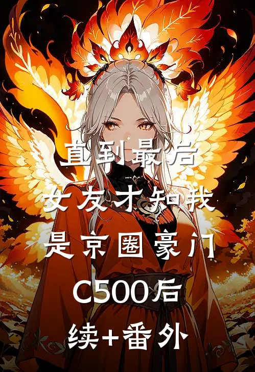 直到最后，女友才知我是京圈豪门C500后续+番外