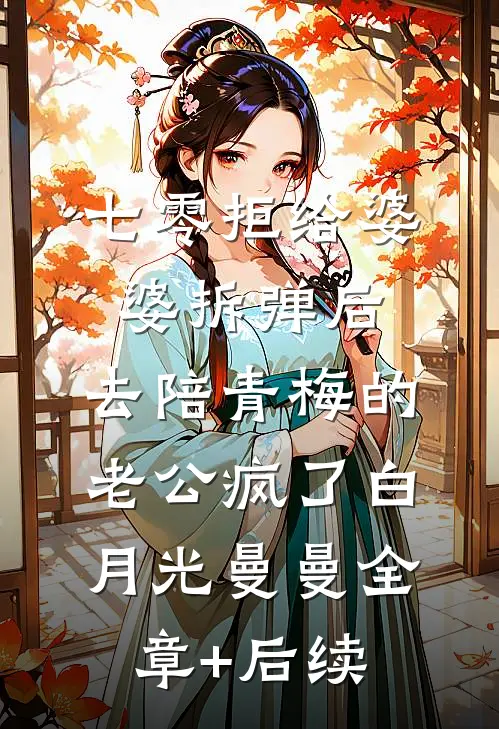 七零拒给婆婆拆弹后，去陪青梅的老公疯了白月光曼曼全章+后续