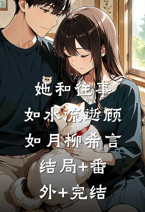 她和往事，如水流逝顾如月柳希言:结局+番外+完结