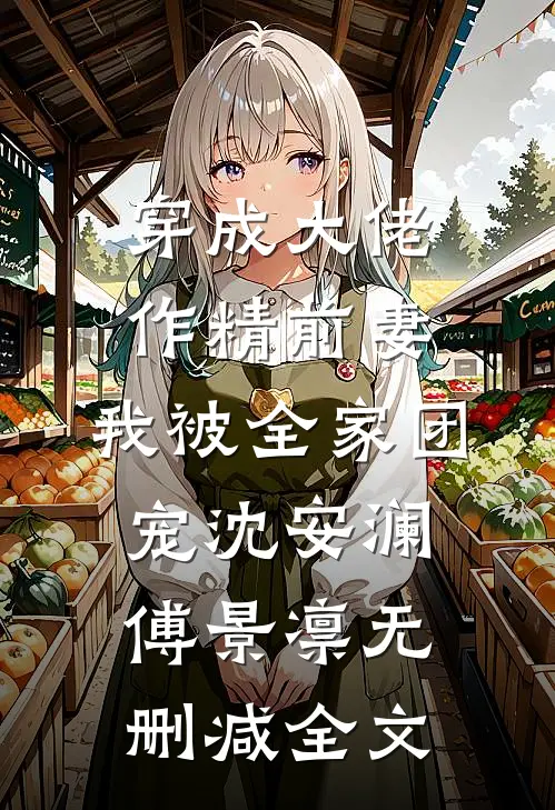 穿成大佬作精前妻，我被全家团宠沈安澜傅景凛无删减全文