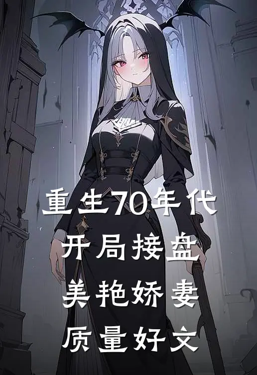 重生70年代，开局接盘美艳娇妻质量好文