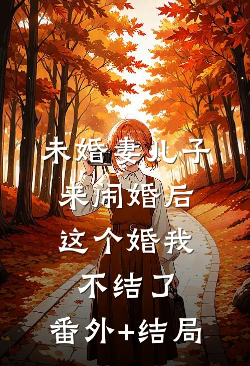 未婚妻儿子来闹婚后，这个婚我不结了:(番外)+(结局)