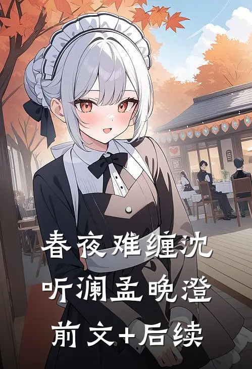春夜难缠沈听澜孟晚澄:前文+后续