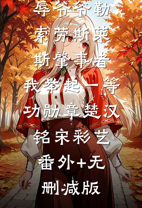 公关妻子辱爷爷勒索劳斯莱斯肇事者，我举起一等功勋章楚汉铭宋彩艺:番外+无删减版