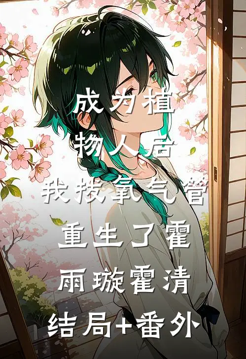 成为植物人后，我拔氧气管重生了霍雨璇霍清:结局+番外