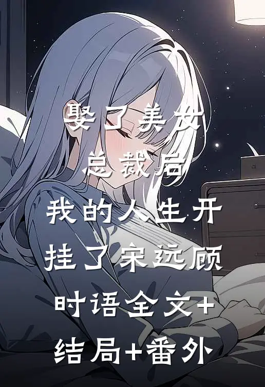 娶了美女总裁后，我的人生开挂了宋远顾时语全文+结局+番外