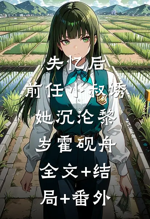 失忆后，前任小叔诱她沉沦黎岁霍砚舟全文+结局+番外