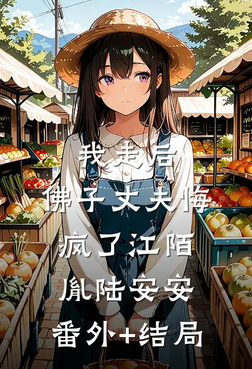 我走后，佛子丈夫悔疯了江陌胤陆安安:(番外)+(结局)