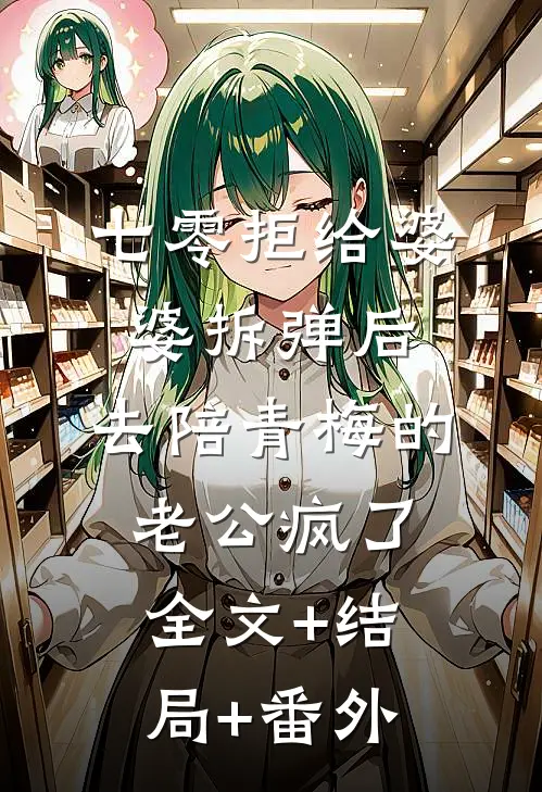 七零拒给婆婆拆弹后，去陪青梅的老公疯了全文+结局+番外