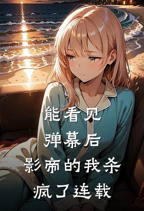 能看见弹幕后，影帝的我杀疯了连载