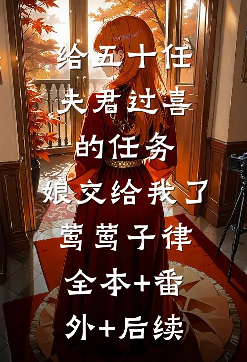 给五十任夫君过喜的任务，娘交给我了莺莺子律:全本+番外+后续