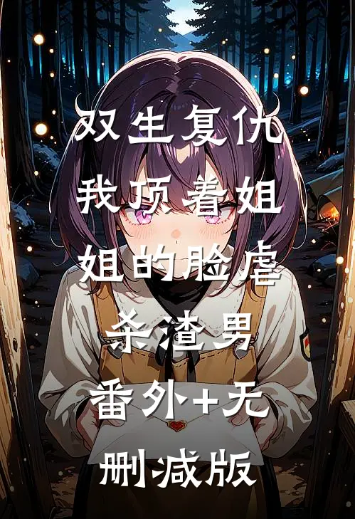 双生复仇：我顶着姐姐的脸虐杀渣男:番外+无删减版