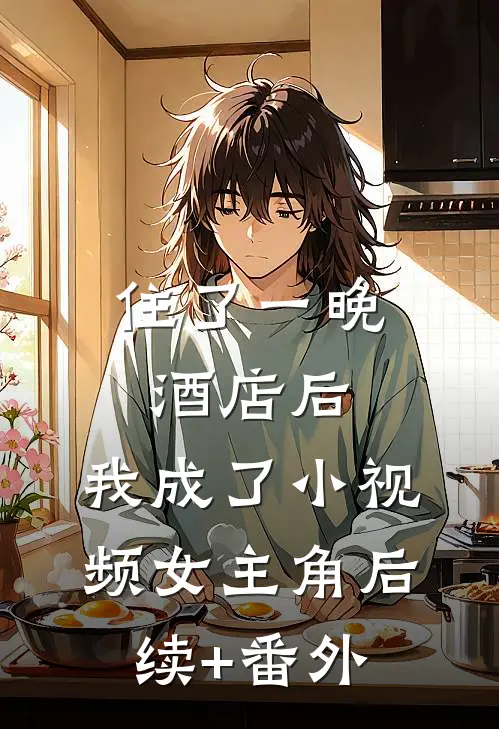 住了一晚酒店后，我成了小视频女主角后续+番外