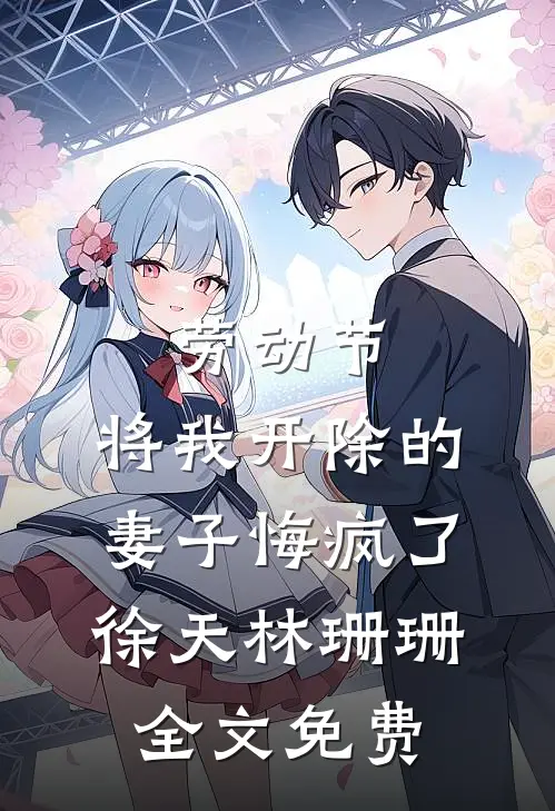 劳动节，将我开除的妻子悔疯了徐天林珊珊全文免费