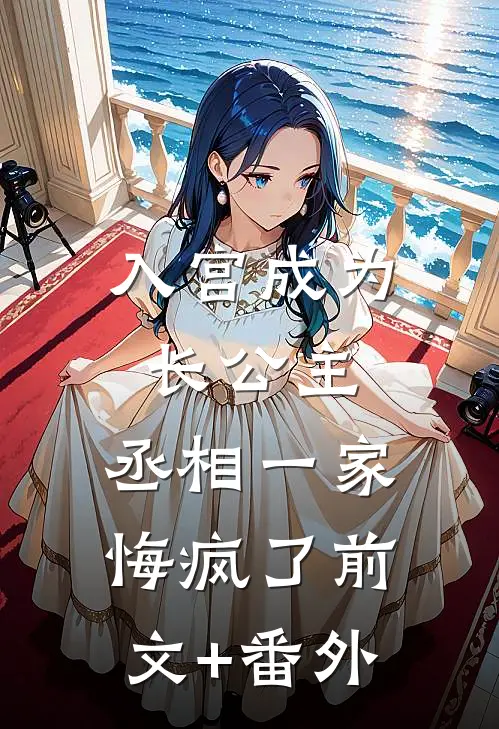 入宫成为长公主，丞相一家悔疯了前文+番外