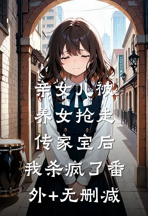 亲女儿被养女抢走传家宝后，我杀疯了番外+无删减
