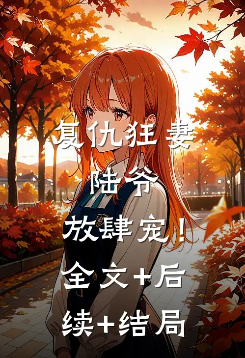 复仇狂妻：陆爷，放肆宠！全文+后续+结局