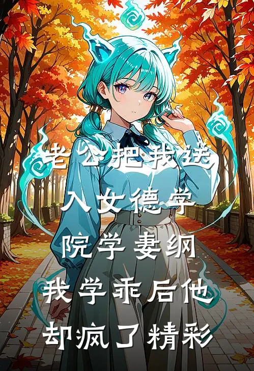 老公把我送入女德学院学妻纲，我学乖后他却疯了精彩