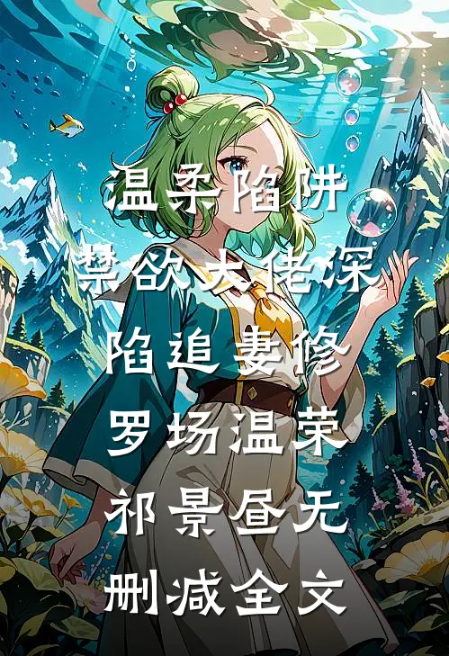 温柔陷阱：禁欲大佬深陷追妻修罗场温荣祁景昼无删减全文