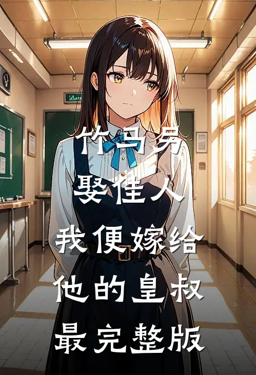 竹马另娶佳人，我便嫁给他的皇叔最完整版