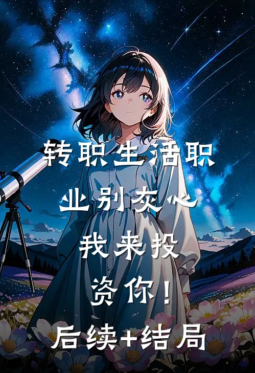 转职生活职业别灰心，我来投资你！后续+结局