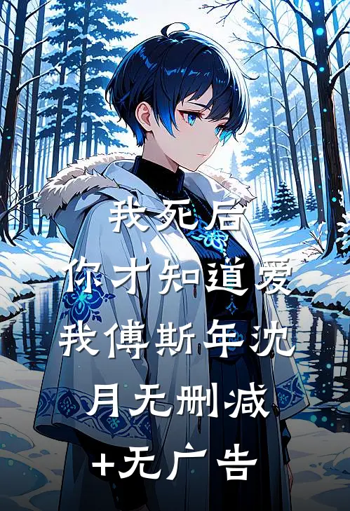 我死后，你才知道爱我傅斯年沈月无删减+无广告