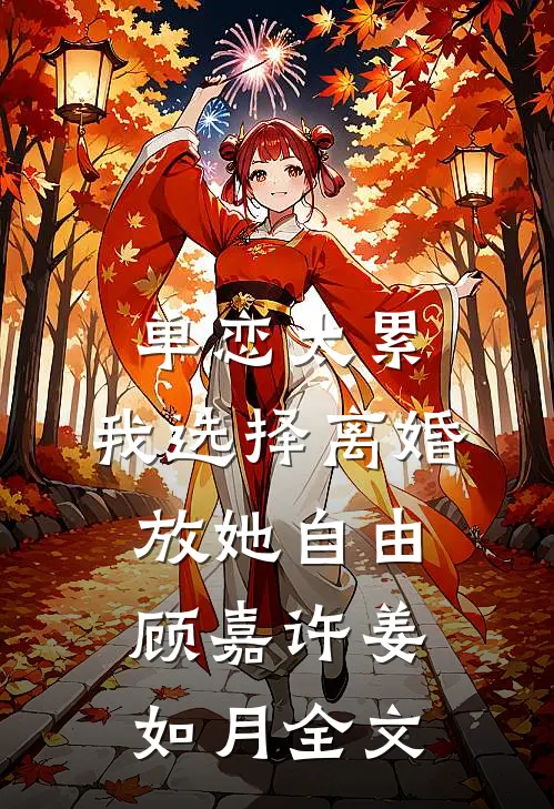 单恋太累，我选择离婚放她自由顾嘉许姜如月全文