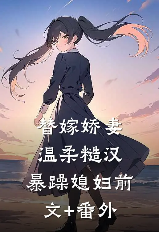 替嫁娇妻：温柔糙汉，暴躁媳妇前文+番外