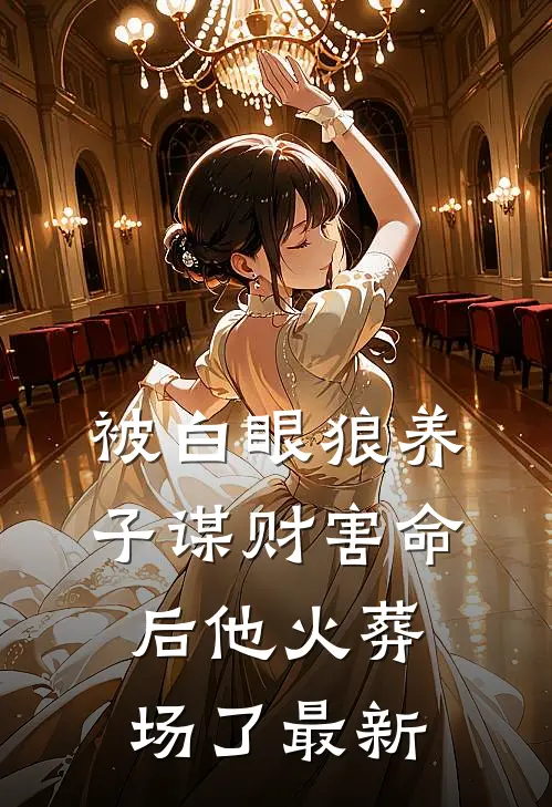 被白眼狼养子谋财害命后他火葬场了最新