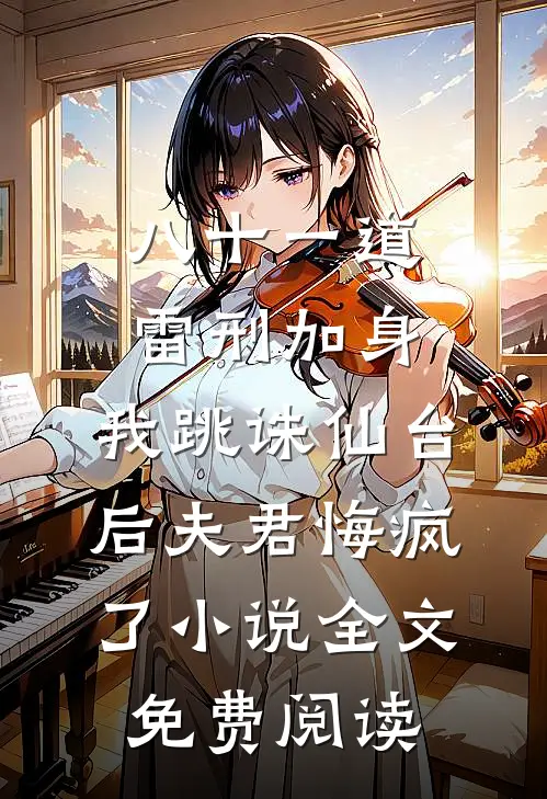 八十一道雷刑加身，我跳诛仙台后夫君悔疯了小说全文免费阅读