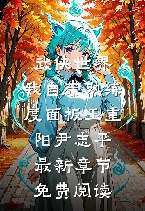 武侠世界，我自带熟练度面板王重阳尹志平最新章节免费阅读