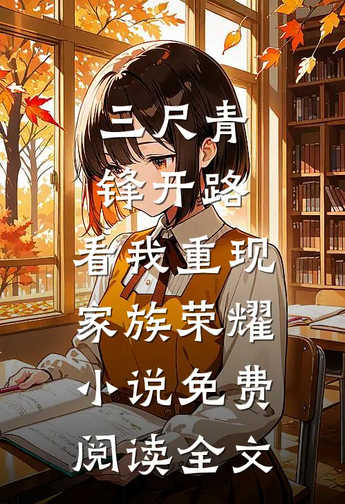 三尺青锋开路，看我重现家族荣耀小说免费阅读全文