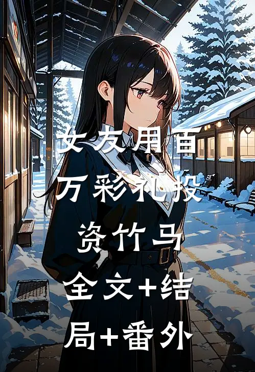 女友用百万彩礼投资竹马:全文+结局+番外