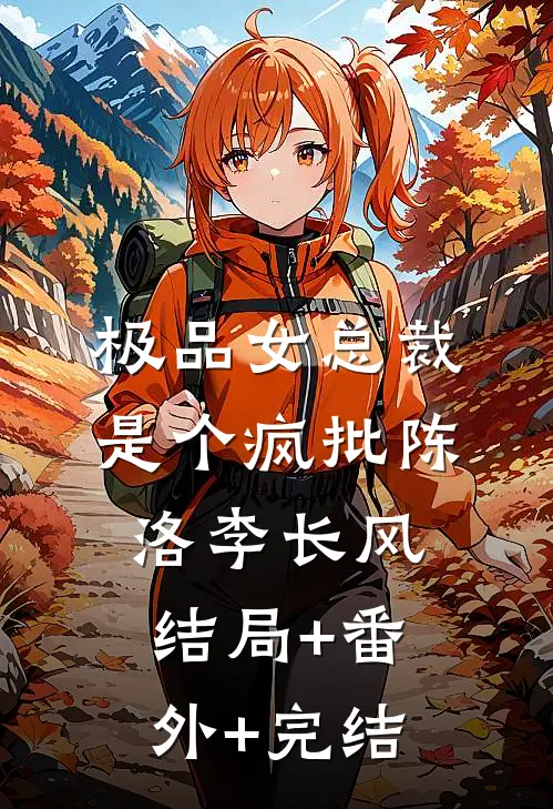 极品女总裁，是个疯批陈洛李长风结局+番外+完结