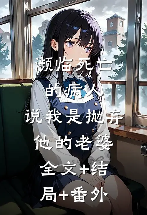 濒临死亡的病人，说我是抛弃他的老婆:全文+结局+番外