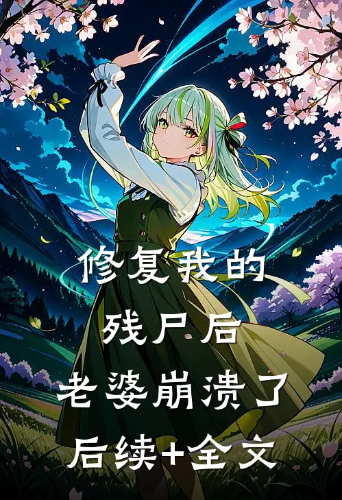 修复我的残尸后，老婆崩溃了后续+全文