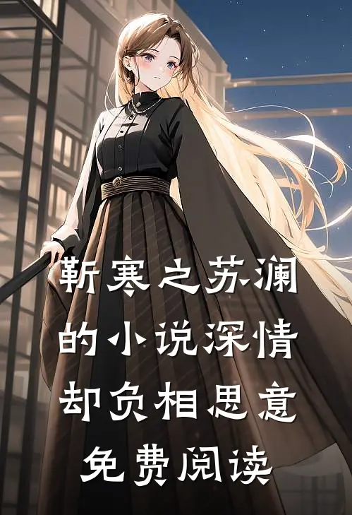 靳寒之苏澜的小说深情却负相思意免费阅读