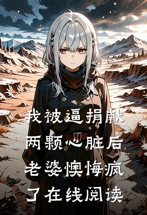 我被逼捐献两颗心脏后，老婆懊悔疯了在线阅读