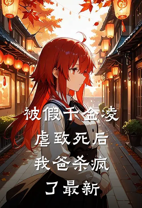 被假千金凌虐致死后，我爸杀疯了最新
