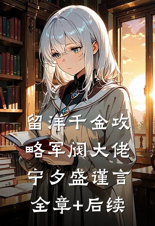 留洋千金攻略军阀大佬宁夕盛谨言:全章+后续