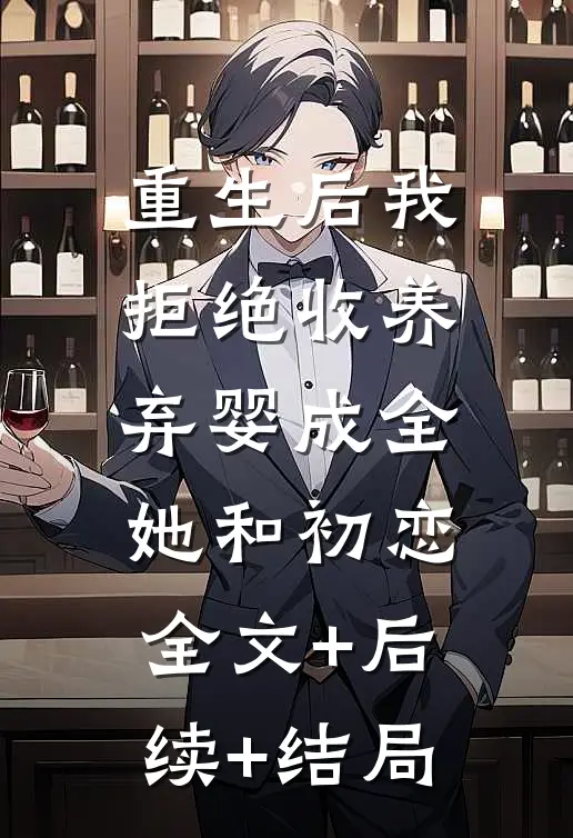 重生后我拒绝收养弃婴成全她和初恋:全文+后续+结局