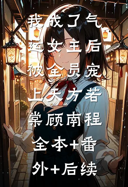 我成了气运女主后，被全员宠上天方若棠顾南程:全本+番外+后续