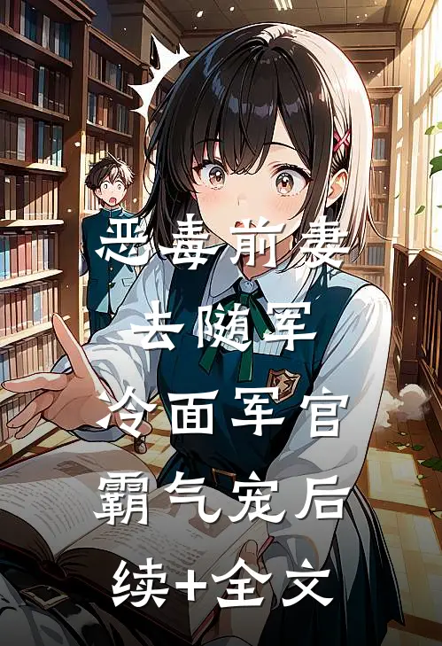 恶毒前妻去随军，冷面军官霸气宠后续+全文