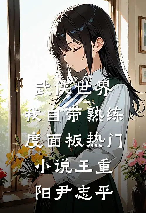 武侠世界，我自带熟练度面板热门小说王重阳尹志平