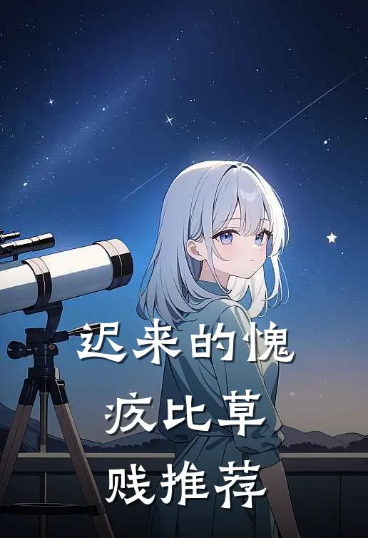 迟来的愧疚比草贱推荐