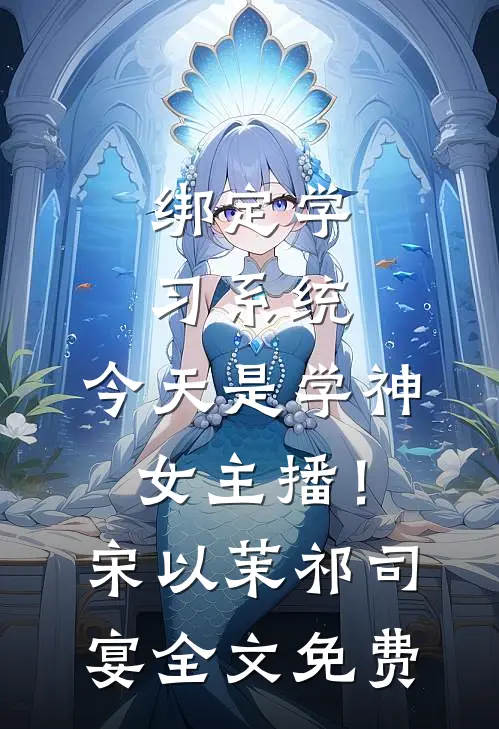 绑定学习系统，今天是学神女主播！宋以茉祁司宴全文免费