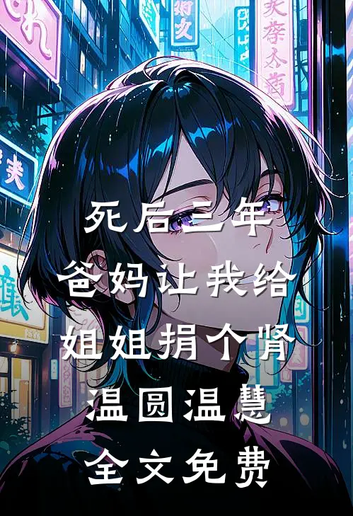 死后三年，爸妈让我给姐姐捐个肾温圆温慧全文免费