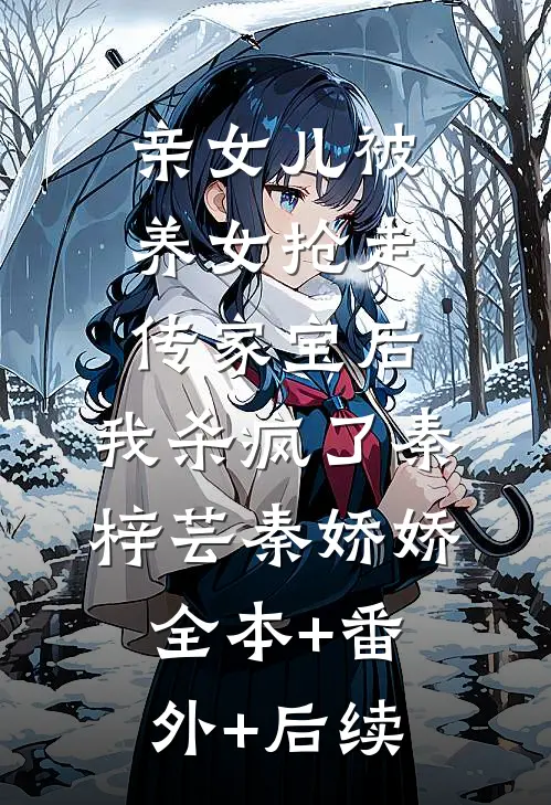 亲女儿被养女抢走传家宝后，我杀疯了秦梓芸秦娇娇:全本+番外+后续