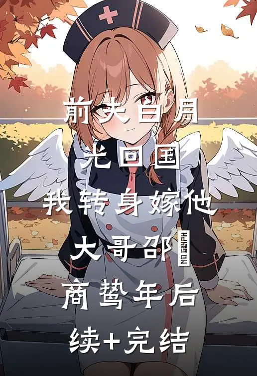 前夫白月光回国，我转身嫁他大哥邵玥商鸷年后续+完结